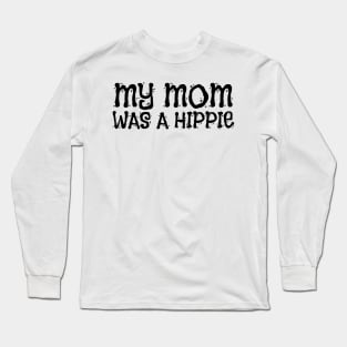 MY MOM WAS A HIPPIE Long Sleeve T-Shirt